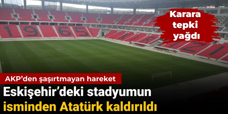 Eskişehir Stadı'nın Adı Değişti! Atatürk İsmi Neden Silindi?