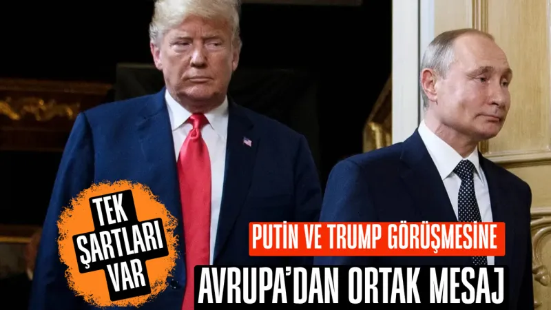 Avrupa’dan Trump-Putin Zirvesi Öncesi Ukrayna Mesajı