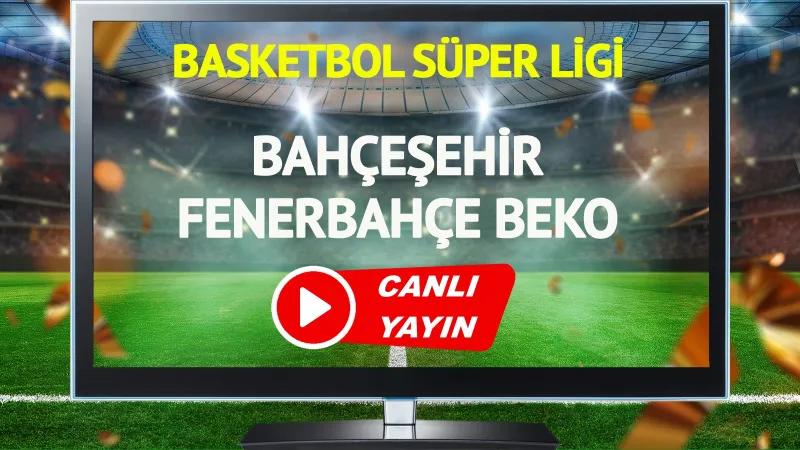 Bahçeşehir Fenerbahçe Beko Maçı CANLI! Şifresiz İzle!