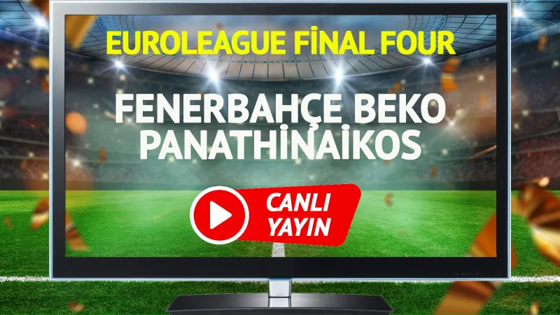 Fenerbahçe Beko Panathinaikos Final Four Maçı CANLI İzle!