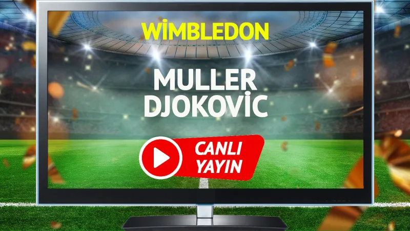 Muller Djokovic Maçı CANLI! Wimbledon'da Büyük Heyecan Başlıyor