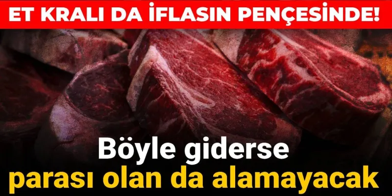 Et Kralı İflasta Mı? Kriz Etiketini Vurdu, Fiyatlar Uçacak Mı?