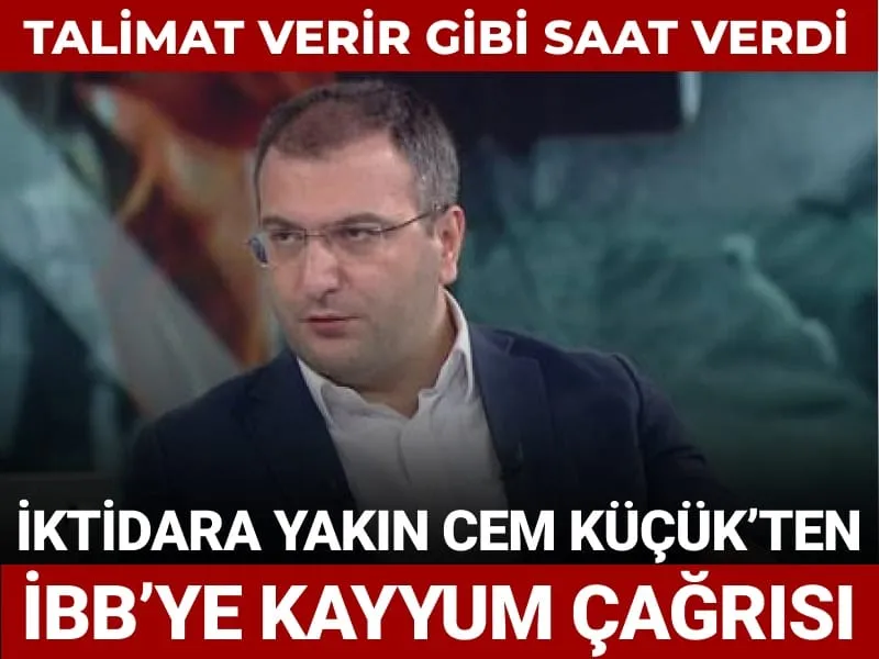 Cem Küçük'ten İBB'ye Kayyum Çağrısı: Saat Verdi!