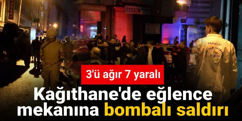Kağıthane'de eğlence mekanına bombalı saldırı: 3'ü ağır 7 yaralı