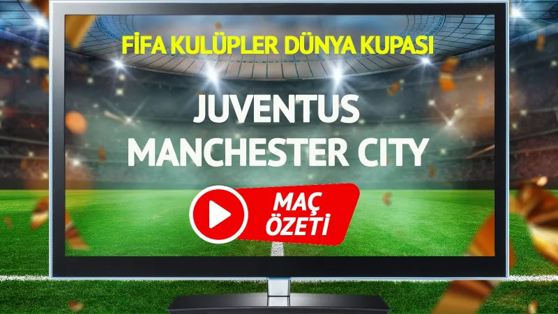 Juventus Manchester City Maçı Özeti: Goller ve Kritik Anlar!