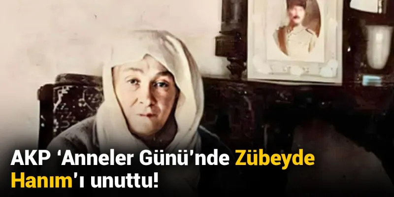 AKP'den Anneler Günü Skandalı! Zübeyde Hanım Neden Yok?