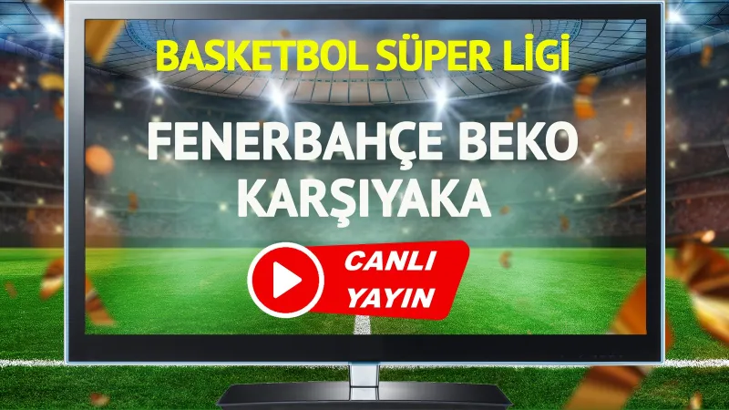 Fenerbahçe Beko Karşıyaka Maçı CANLI! Kaçırmayın!