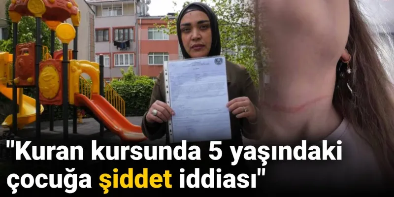 Kuran Kursunda Skandal! 5 Yaşındaki Çocuğa Şiddet İddiası