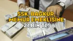 Emekliye Müjde! SSK, Bağkur, Memur Emeklisine 21 Bin TL Ödeme!
