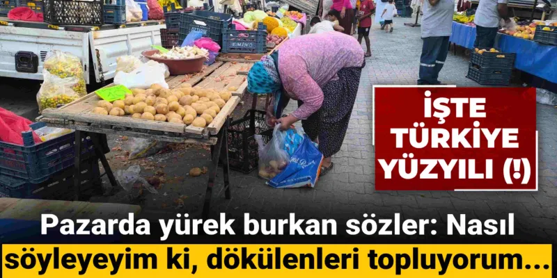 Pazarda yürek burkan sözler: Nasıl söyleyeyim ki, dökülenleri topluyorum...