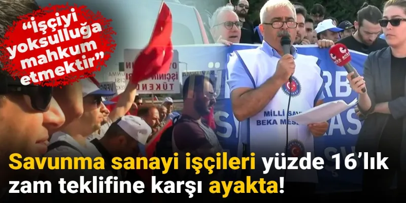 Savunma İşçisi İsyanı! %16 Zam Teklifi Yoksulluk Mu Demek?