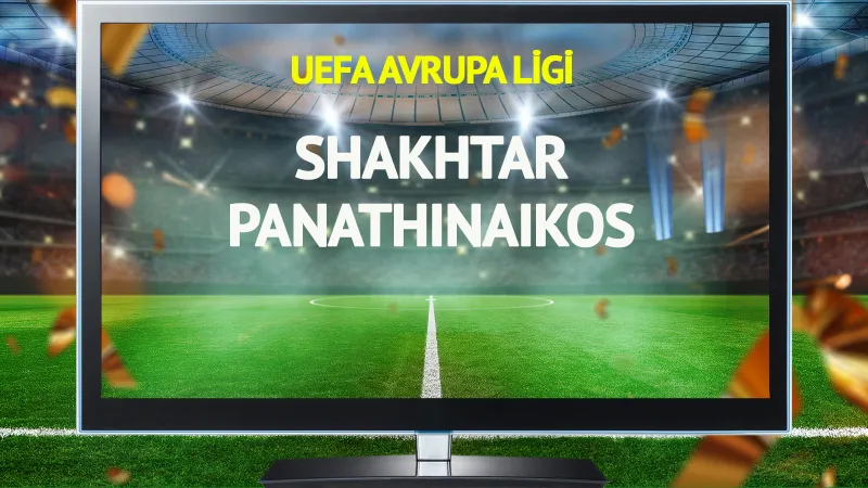 Shakhtar Panathinaikos maçı canlı yayınlanacak mı?