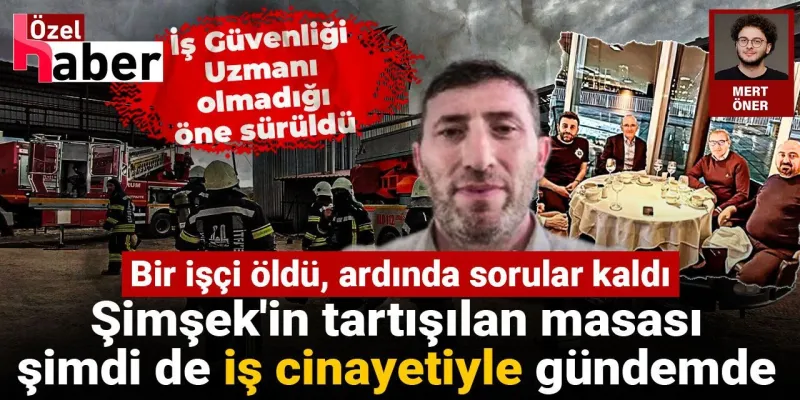 Şimşek'in tartışılan masası şimdi de iş cinayetiyle gündemde: Bir işçi öldü, ardında sorular kaldı