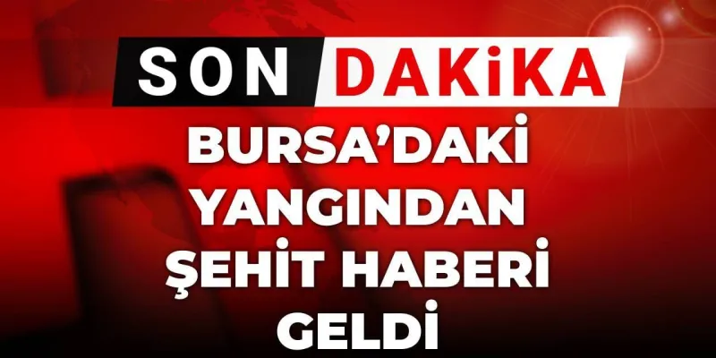 Son dakika | Bursa'daki yangından şehit haberi geldi