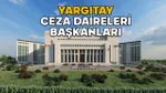 Yargıtay'da Şok Değişim! Yeni Ceza Daire Başkanları Kimler?